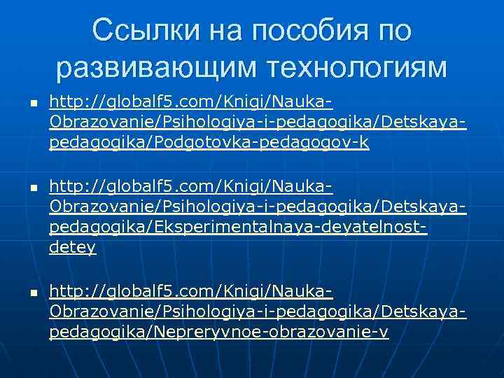 Ссылки на пособия по развивающим технологиям n n n http: //globalf 5. com/Knigi/Nauka. Obrazovanie/Psihologiya-i-pedagogika/Detskayapedagogika/Podgotovka-pedagogov-k