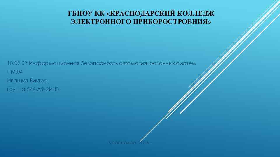 ГБПОУ КК «КРАСНОДАРСКИЙ КОЛЛЕДЖ ЭЛЕКТРОННОГО ПРИБОРОСТРОЕНИЯ» 10. 02. 03 Информационная безопасность автоматизированных систем ПМ.