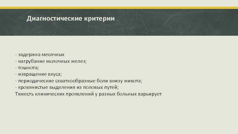 Диагностические критерии - задержка месячных - нагрубание молочных желез; - тошнота; - извращение вкуса;