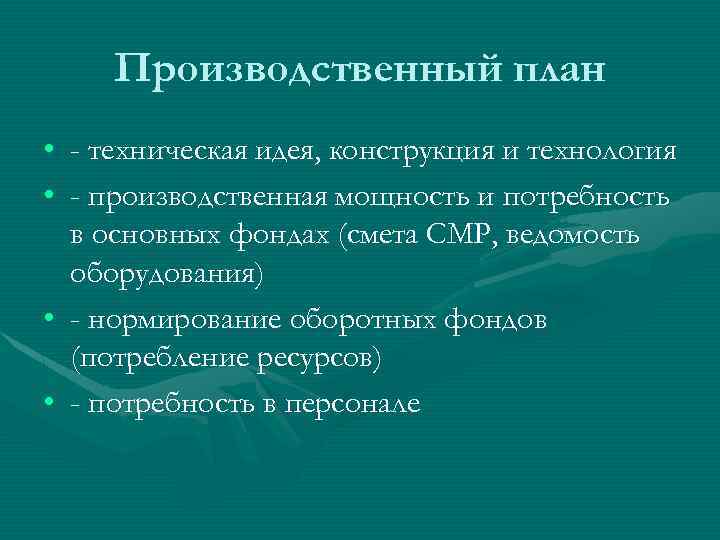 Производственный план • - техническая идея, конструкция и технология • - производственная мощность и