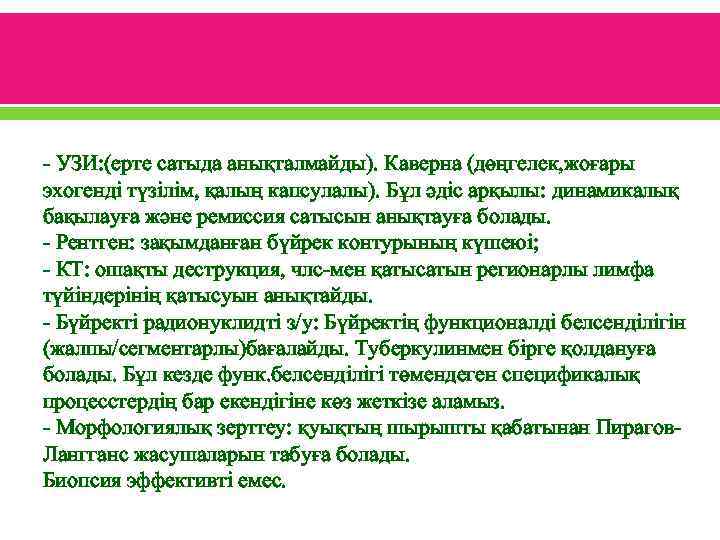 - УЗИ: (ерте сатыда анықталмайды). Каверна (дөңгелек, жоғары эхогенді түзілім, қалың капсулалы). Бұл әдіс