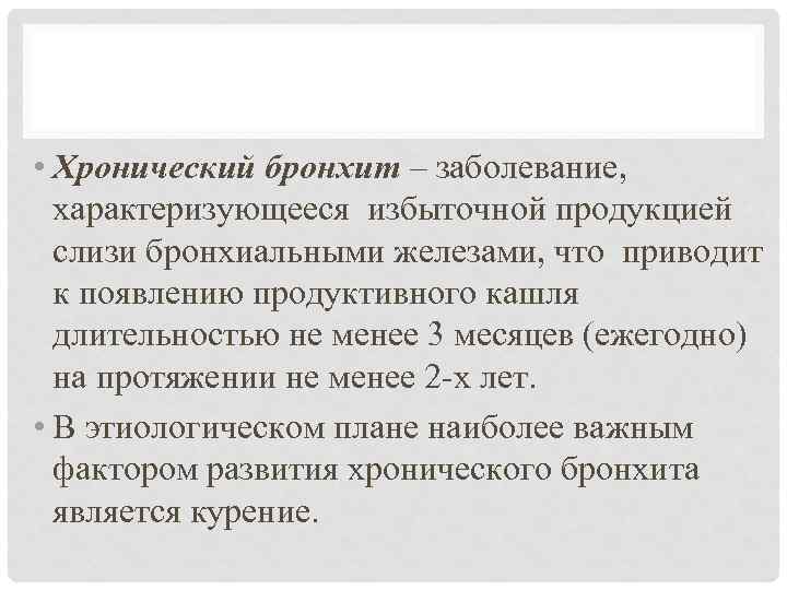  • Хронический бронхит – заболевание, характеризующееся избыточной продукцией слизи бронхиальными железами, что приводит
