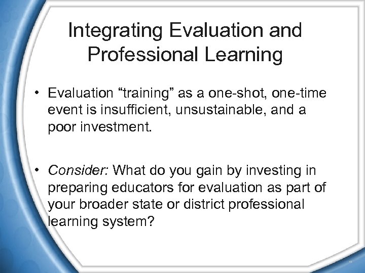 Integrating Evaluation and Professional Learning • Evaluation “training” as a one-shot, one-time event is