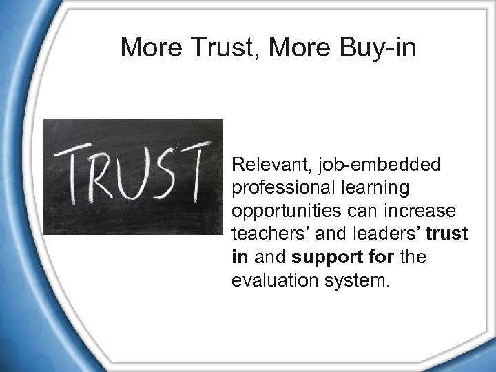 More Trust, More Buy-in Relevant, job-embedded professional learning opportunities can increase teachers’ and leaders’