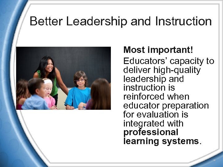 Better Leadership and Instruction Most important! Educators’ capacity to deliver high-quality leadership and instruction