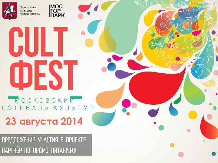CULT ФEST МОСКОВСКИЙ ФЕСТИВАЛЬ КУЛЬТУР 23 августа 2014 ПРЕДЛОЖЕНИЕ УЧАСТИЯ В ПРОЕКТЕ ПАРТНЁР ПО