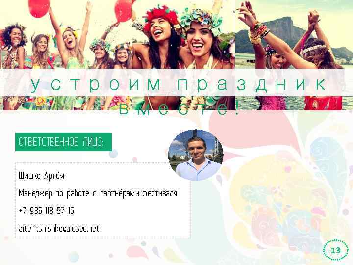 устроим праздник вместе! ОТВЕТСТВЕННОЕ ЛИЦО: Шишко Артём Менеджер по работе с партнёрами фестиваля +7