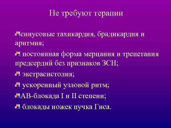 Не требуют терапии синусовые тахикардия, брадикардия и аритмия; постоянная форма мерцания и трепетания предсердий