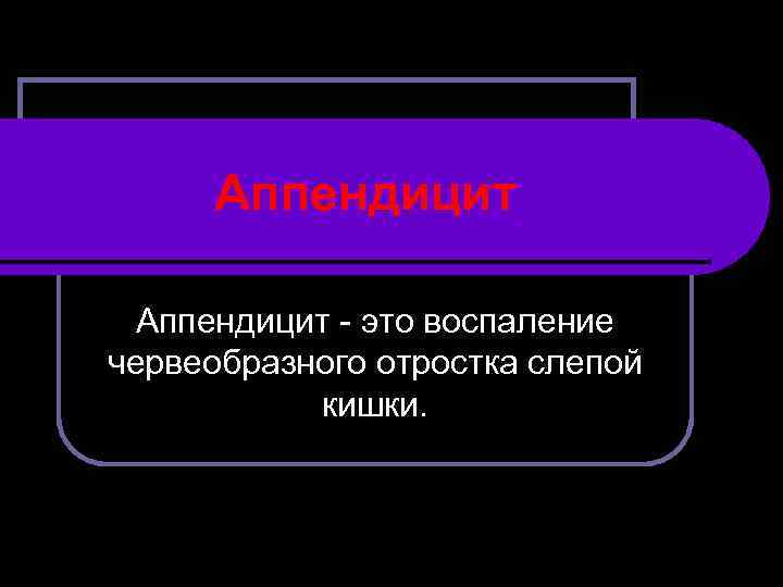 Аппендицит - это воспаление червеобразного отростка слепой кишки. 