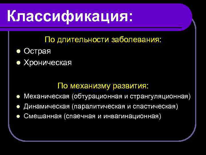 Классификация: По длительности заболевания: l Острая l Хроническая По механизму развития: Механическая (обтурационная и