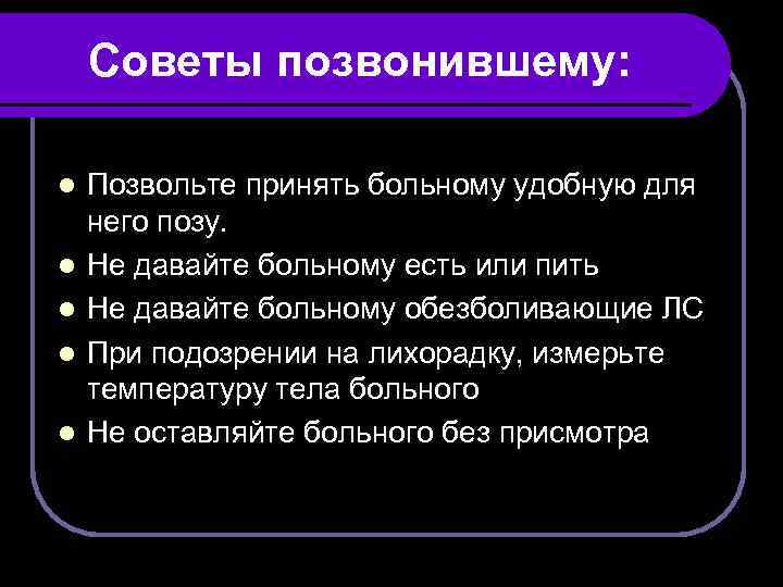 Советы позвонившему: l l l Позвольте принять больному удобную для него позу. Не давайте