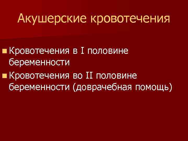 Акушерские кровотечения n Кровотечения в I половине беременности n Кровотечения во II половине беременности