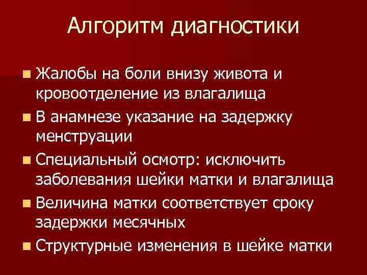 Алгоритм диагностики n Жалобы на боли внизу живота и кровоотделение из влагалища n В