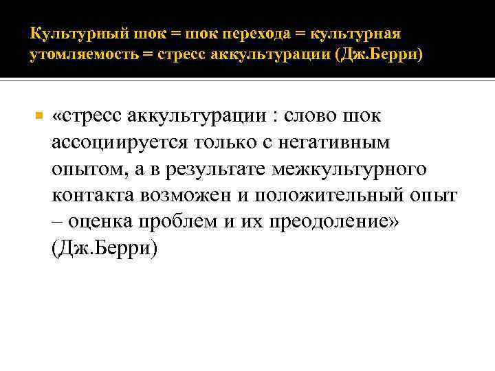 Культурный шок = шок перехода = культурная утомляемость = стресс аккультурации (Дж. Берри) «стресс