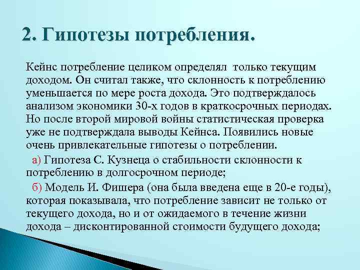 2. Гипотезы потребления. Кейнс потребление целиком определял только текущим доходом. Он считал также, что