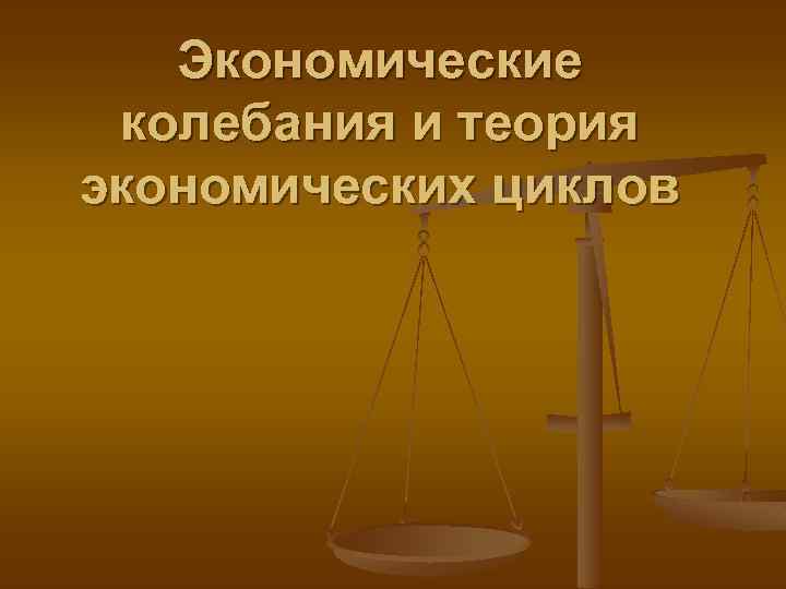 Экономические колебания и теория экономических циклов 
