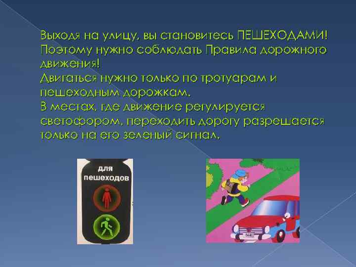 Выходя на улицу, вы становитесь ПЕШЕХОДАМИ! Поэтому нужно соблюдать Правила дорожного движения! Двигаться нужно