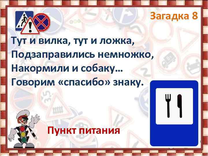 Загадка 8 Тут и вилка, тут и ложка, Подзаправились немножко, Накормили и собаку… Говорим