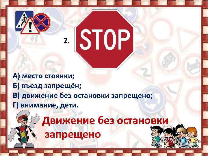2. А) место стоянки; Б) въезд запрещён; В) движение без остановки запрещено; Г) внимание,