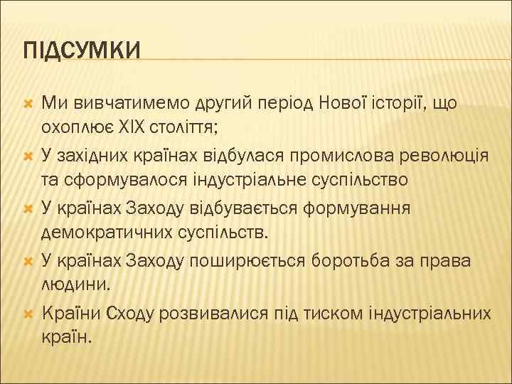 ПІДСУМКИ Ми вивчатимемо другий період Нової історії, що охоплює ХІХ століття; У західних країнах