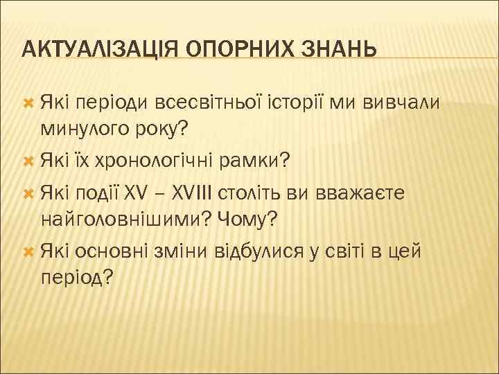 АКТУАЛІЗАЦІЯ ОПОРНИХ ЗНАНЬ Які періоди всесвітньої історії ми вивчали минулого року? Які їх хронологічні