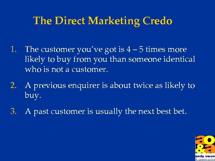 The Direct Marketing Credo 1. The customer you’ve got is 4 – 5 times