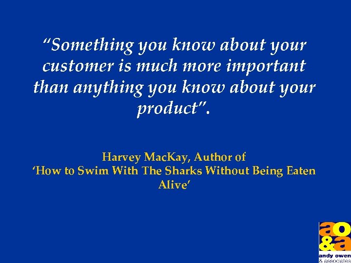 “Something you know about your customer is much more important than anything you know