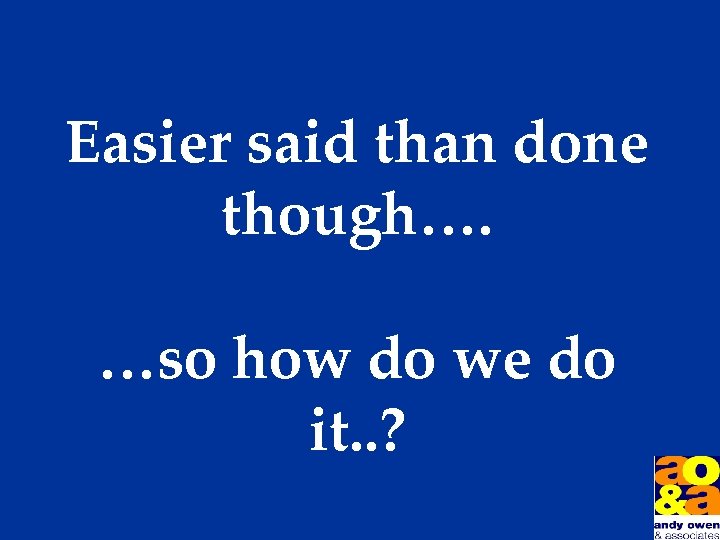 Easier said than done though…. …so how do we do it. . ? 