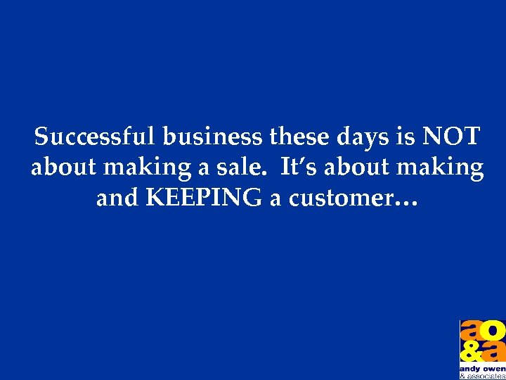 Successful business these days is NOT about making a sale. It’s about making and