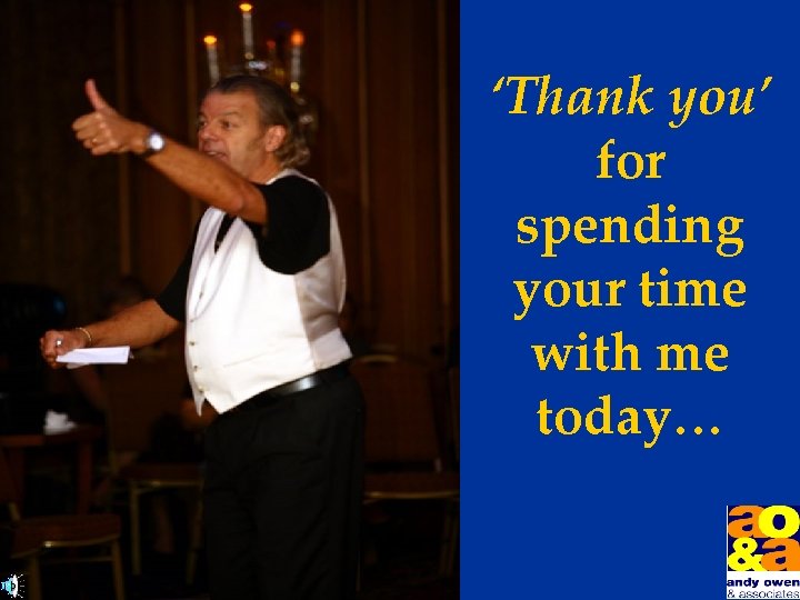 ‘Thank you’ for spending your time with me today… 