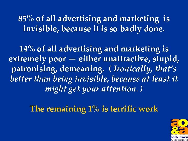 85% of all advertising and marketing is invisible, because it is so badly done.
