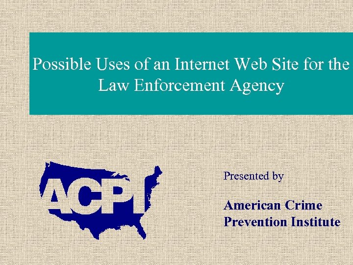Possible Uses of an Internet Web Site for the Law Enforcement Agency Presented by
