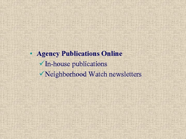  • Agency Publications Online üIn-house publications üNeighborhood Watch newsletters 