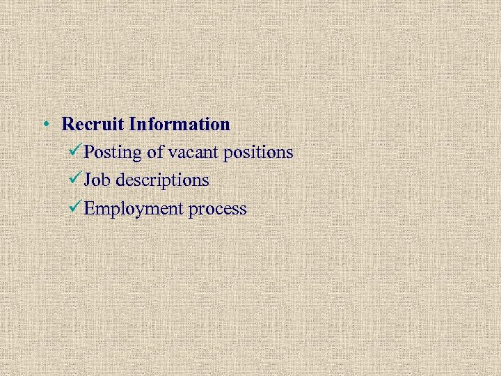  • Recruit Information üPosting of vacant positions üJob descriptions üEmployment process 