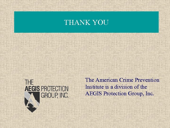 THANK YOU The American Crime Prevention Institute is a division of the AEGIS Protection