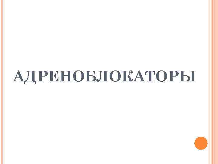 АДРЕНОБЛОКАТОРЫ 