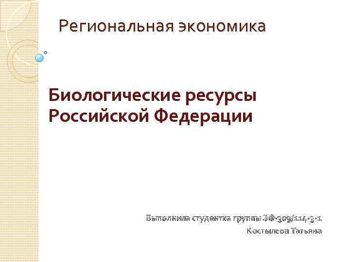Региональная экономика Биологические ресурсы Российской Федерации Выполнила студентка группы ЗФ-309/114 -3 -1 Костылева Татьяна
