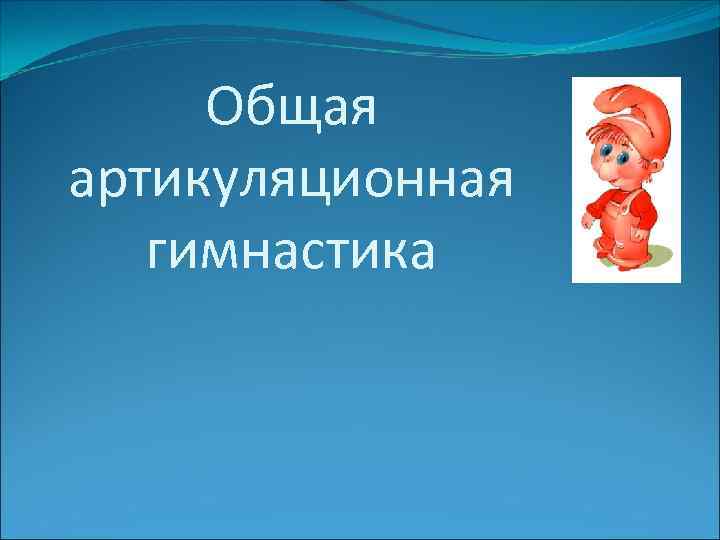 Общая артикуляционная гимнастика 