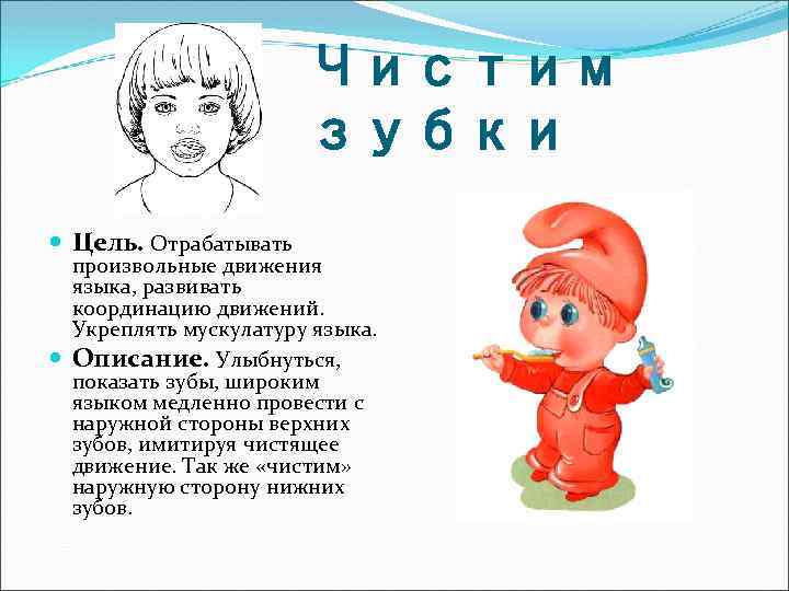 Чистим зубки Цель. Отрабатывать произвольные движения языка, развивать координацию движений. Укреплять мускулатуру языка. Описание.