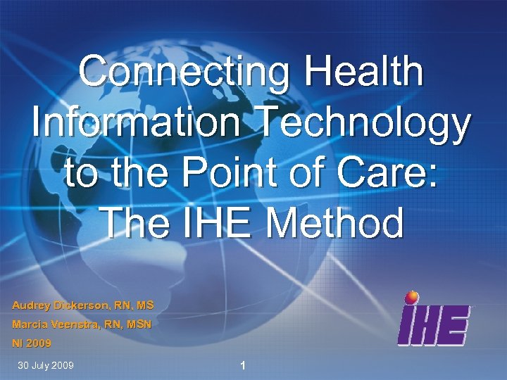 Connecting Health Information Technology to the Point of Care: The IHE Method Audrey Dickerson,
