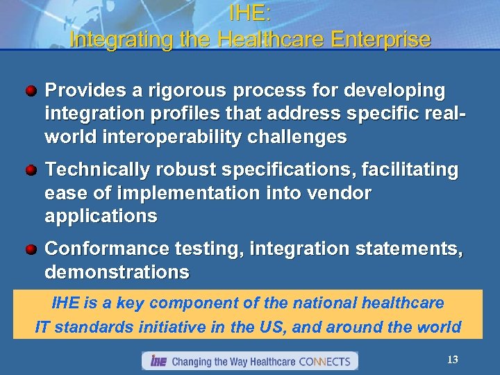 IHE: Integrating the Healthcare Enterprise Provides a rigorous process for developing integration profiles that