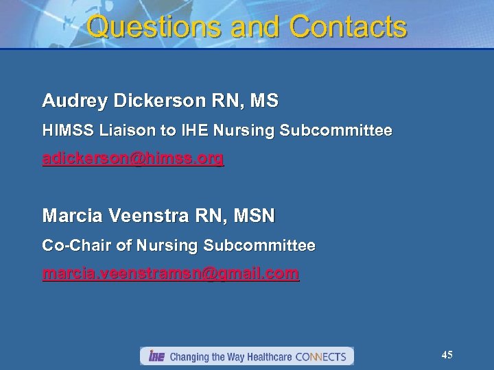 Questions and Contacts Audrey Dickerson RN, MS HIMSS Liaison to IHE Nursing Subcommittee adickerson@himss.