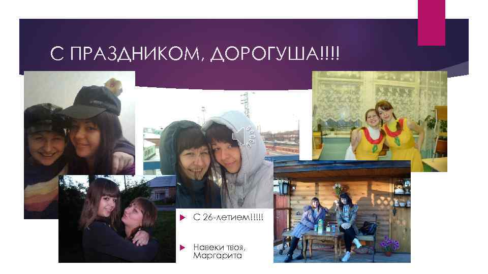 С ПРАЗДНИКОМ, ДОРОГУША!!!! С 26 -летием!!!!! Навеки твоя, Маргарита 