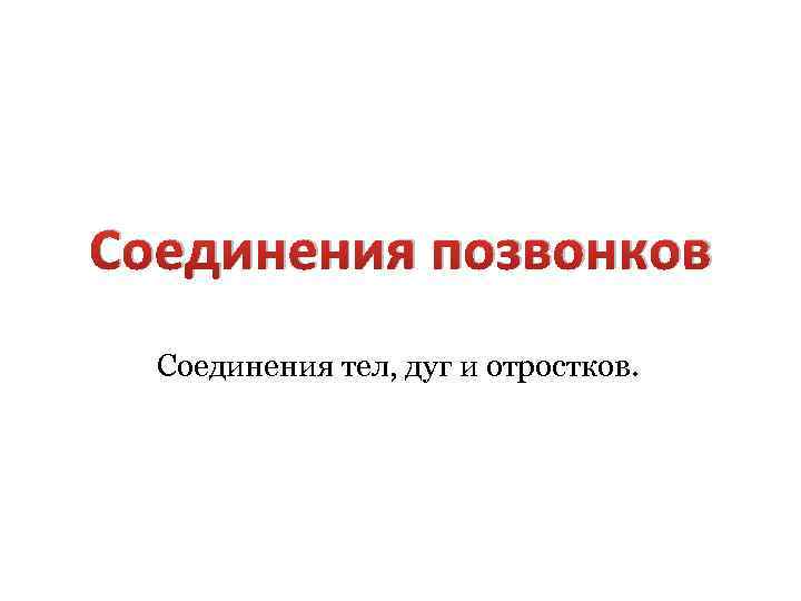 Соединения позвонков Соединения тел, дуг и отростков. 