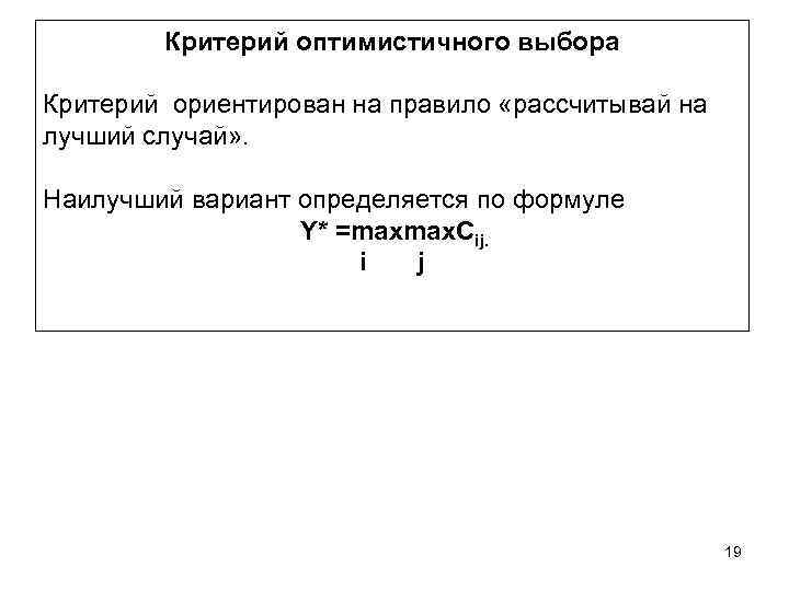 Критерий оптимистичного выбора Критерий ориентирован на правило «рассчитывай на лучший случай» . Наилучший вариант