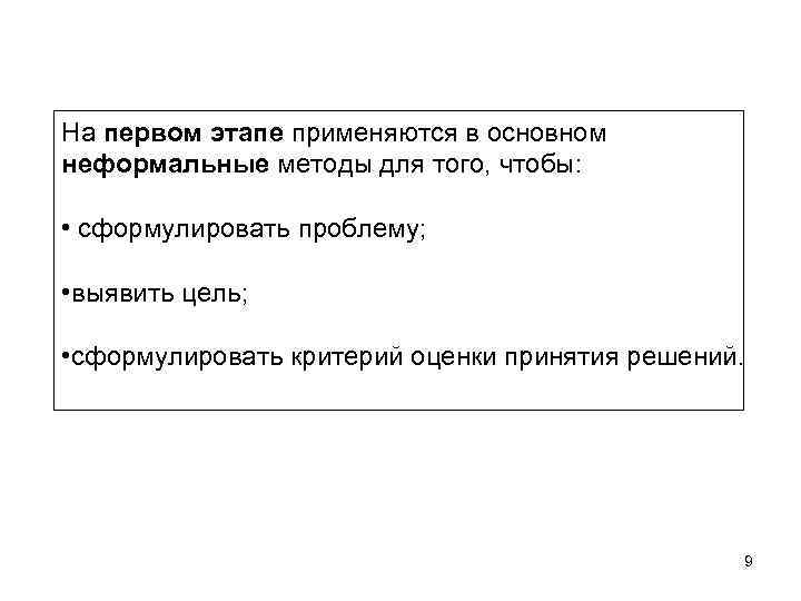 На первом этапе применяются в основном неформальные методы для того, чтобы: • сформулировать проблему;