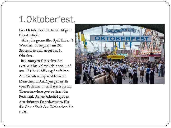 1. Oktoberfest. Das Oktoberfest ist die wichtigste Bier-Festival. Alle , die gerne Bier Spaß