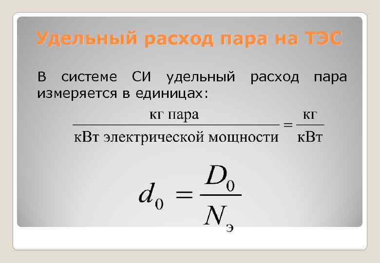Удельный расход пара на ТЭС В системе СИ удельный измеряется в единицах: расход пара