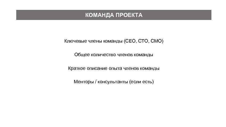 КОМАНДА ПРОЕКТА Ключевые члены команды (CEO, CTO, CMO) Общее количество членов команды Краткое описание