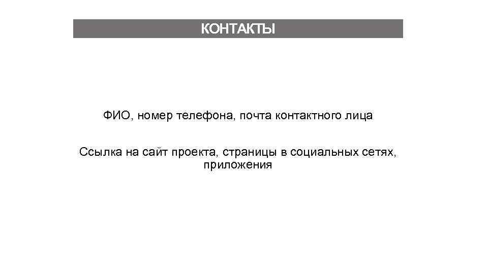 КОНТАКТЫ ФИО, номер телефона, почта контактного лица Ссылка на сайт проекта, страницы в социальных